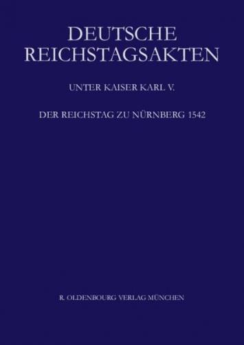Deutsche Reichstagsakten. Deutsche Reichstagsakten unter Kaiser Karl V. / Der Reichstag zu Nürnberg 1542 
