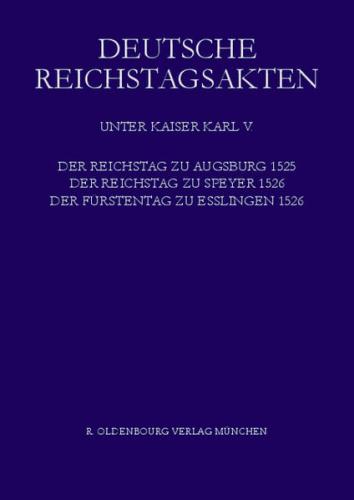 Deutsche Reichstagsakten. Deutsche Reichstagsakten unter Kaiser Karl V. / Der Reichstag zu Augsburg 1525, der Reichstag zu Speyer 1526, Der Fürstentag zu Esslingen 1526 