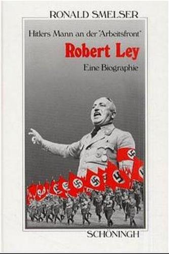Robert Ley. Hitlers Mann an der "Arbeitsfront" 