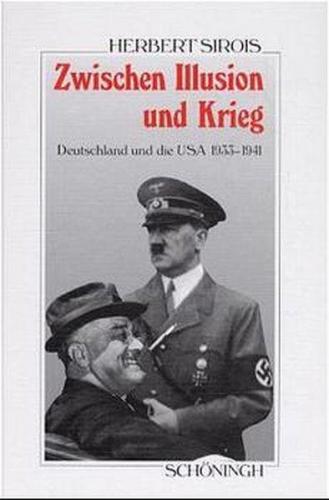 Zwischen Illusion und Krieg. Deutschland und die USA 1933-1941 