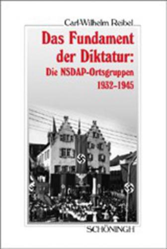 Das Fundament der Diktatur - Die NSDAP-Ortsgruppen 1932-1945 