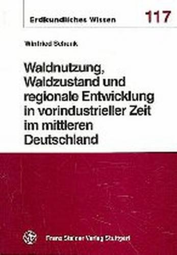 Waldnutzung, Waldzustand und regionale Entwicklung in vorindustrieller Zeit im mittleren Deutschland 