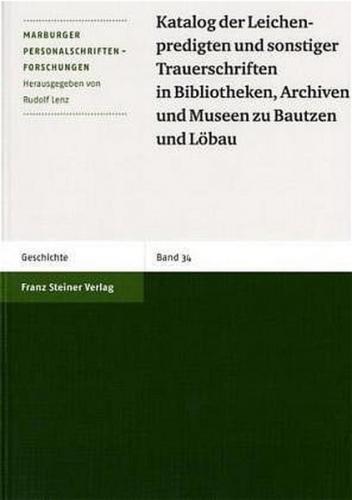 Katalog der Leichenpredigten und sonstiger Trauerschriften in Bibliotheken, Archiven und Museen zu Bautzen und Löbau 