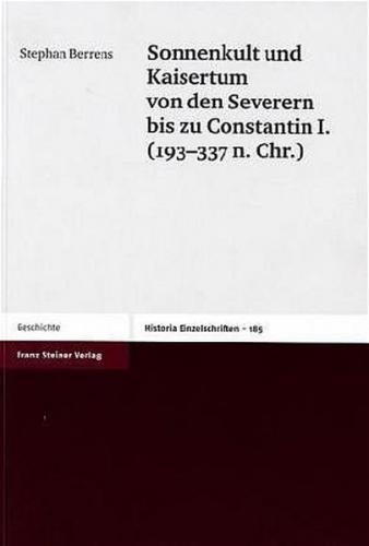 Sonnenkult und Kaisertum von den Severern bis zu Constantin I. (193-337 n. Chr.) 