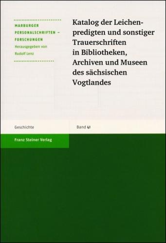 Katalog der Leichenpredigten und sonstiger Trauerschriften in Bibliotheken, Archiven und Museen des sächsischen Vogtlandes 