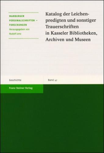 Katalog der Leichenpredigten und sonstiger Trauerschriften in Kasseler Bibliotheken, Archiven und Museen 