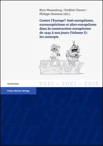 Contre l'Europe? Anti-europeisme, euroscepticisme et alter-europeisme dans la construction europeenne de 1945 a nos jours. Vol. 1: les concepts 