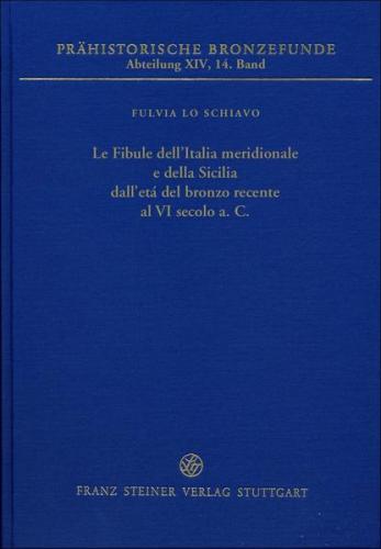 Le Fibule dell'Italia meridionale e della Sicilia dall'età del bronzo recente al VI secolo a.C. 