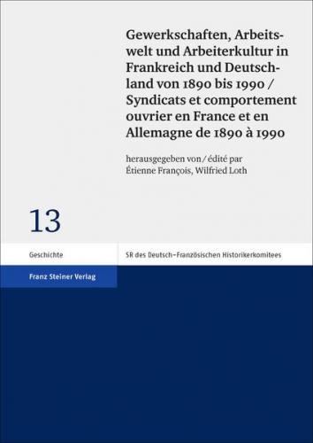 Gewerkschaften, Arbeitswelt und Arbeiterkultur in Frankreich und Deutschland von 1890 bis 1990 / Syndicats et comportement ouvrier en France et en Allemagne de 1890 à 1990 (Ebook - pdf) 