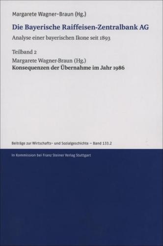 Die Bayerische Raiffeisen-Zentralbank AG. Analyse einer bayerischen Ikone seit 1893. Teilband 2 