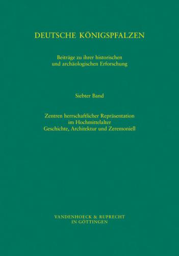 Deutsche Königspfalzen. Band 7: Zentren herrschaftlicher Repräsentation im Hochmittelalter 