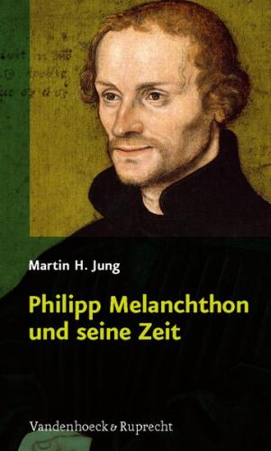 Philipp Melanchthon und seine Zeit 