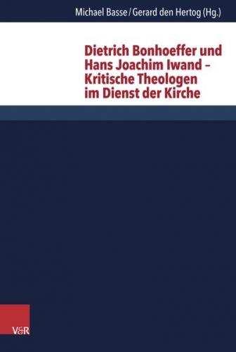 Dietrich Bonhoeffer und Hans Joachim Iwand – Kritische Theologen im Dienst der Kirche 