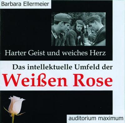 Harter Geist und weiches Herz. Das intellektuelle Umfeld der Weißen Rose (Audio-CD) 