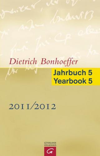 Dietrich Bonhoeffer Jahrbuch 5 / Dietrich Bonhoeffer Yearbook 5 - 2011/2012 