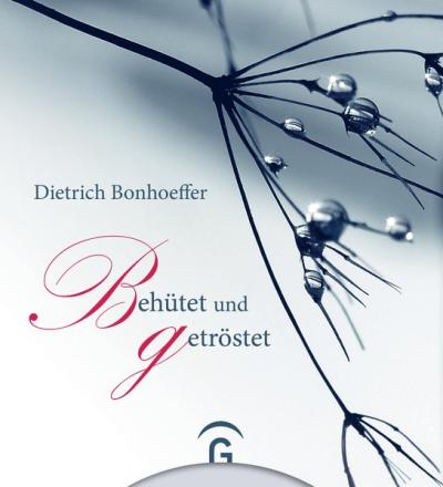 Dietrich Bonhoeffer. Behütet und getröstet 