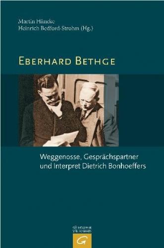 Eberhard Bethge - Weggenosse, Gesprächspartner und Interpret Dietrich Bonhoeffers 