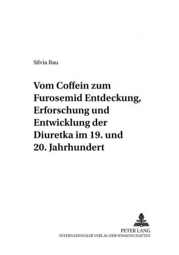 Vom Coffein zum Furosemid: - Entdeckung, Erforschung und Entwicklung der Diuretika im 19. und 20. Jahrhundert 