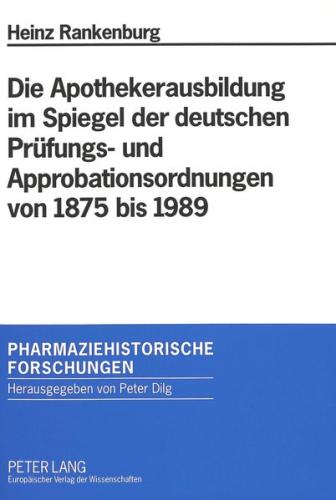 Die Apothekerausbildung im Spiegel der deutschen Prüfungs- und Approbationsordnungen von 1875 bis 1989 