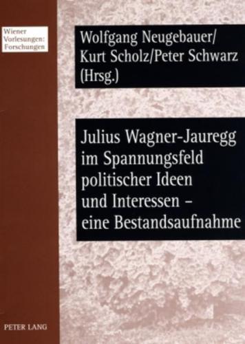 Julius Wagner-Jauregg im Spannungsfeld politischer Ideen und Interessen – eine Bestandsaufnahme 