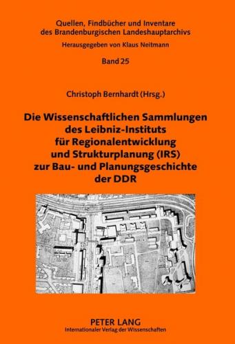 Die Wissenschaftlichen Sammlungen des Leibniz-Instituts für Regionalentwicklung und Strukturplanung (IRS) zur Bau- und Planungsgeschichte der DDR 
