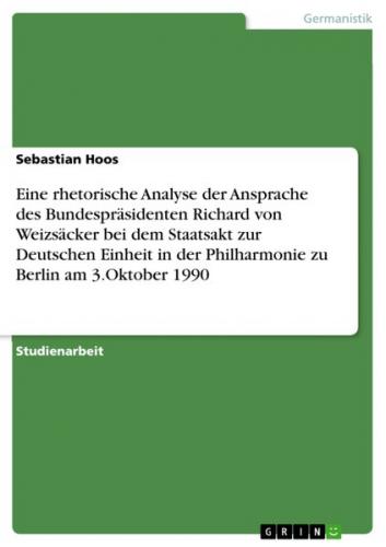 Eine rhetorische Analyse der Ansprache des Bundespräsidenten Richard von Weizsäcker bei dem Staatsakt zur Deutschen Einheit in der Philharmonie zu Berlin am 3.Oktober 1990 (Ebook - pdf) 