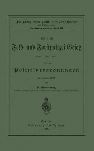 Die zum Feld- und Forstpolizei-Gesetz vom 1. April 1880 erlassenen Polizeiverordnungen 