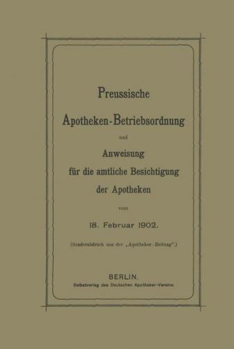 Preussische Apotheken-Betriebsordnung und Anweisung für die amtliche Besichtigung der Apotheken vom 18. Februar 1902 (Ebook - pdf) 