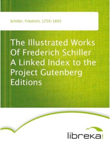 The Illustrated Works Of Frederich Schiller A Linked Index to the Project Gutenberg Editions (Ebook - EPUB) 
