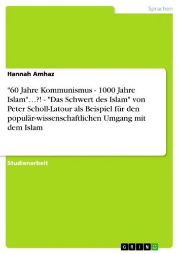 "60 Jahre Kommunismus - 1000 Jahre Islam"…?! - "Das Schwert des Islam" von Peter Scholl-Latour als Beispiel für den populär-wissenschaftlichen Umgang mit dem Islam 