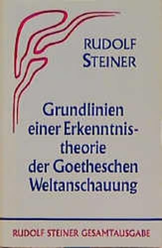 Grundlinien einer Erkenntnistheorie der Goetheschen Weltanschauung mit besonderer Rücksicht auf Schiller 