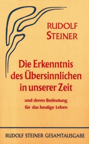 Die Erkenntnis des Übersinnlichen in unserer Zeit und deren Bedeutung für das heutige Leben 