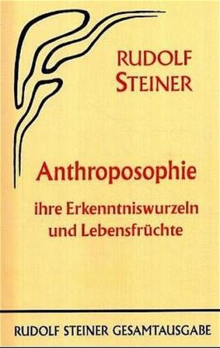 Anthroposophie, ihre Erkenntniswurzeln und Lebensfrüchte 