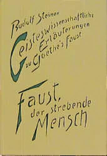 Geisteswissenschaftliche Erläuterungen zu Goethes Faust. Faust, der strebende Mensch 