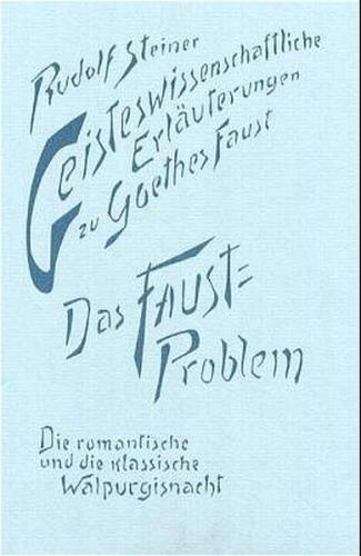 Geisteswissenschaftliche Erläuterungen zu Goethes Faust. Das Faust-Problem. Die romantische und die klassische Walpurgisnacht 