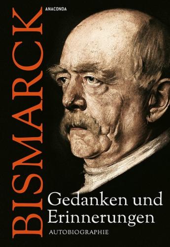 Otto von Bismarck - Gedanken und Erinnerungen 