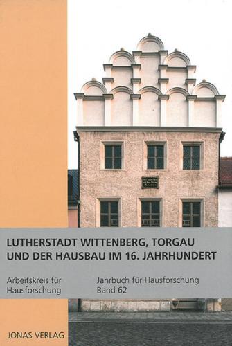 Lutherstadt Wittenberg, Torgau und der Hausbau im 16. Jahrhundert 