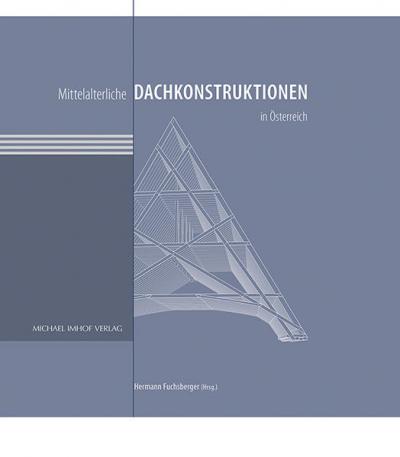 Mittelalterliche Dachkonstruktionen in Österreich Band 1 – Überblick 