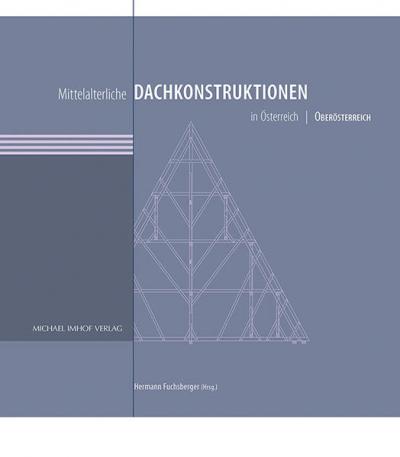 Mittelalterliche Dachkonstruktionen in Österreich Band 4 – Oberösterreich 