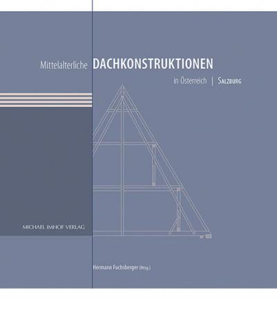 Mittelalterliche Dachkonstruktionen in Österreich Band 5 – Salzburg 