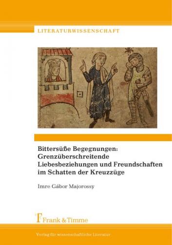 Bittersüße Begegnungen: Grenzüberschreitende Liebesbeziehungen und Freundschaften im Schatten der Kreuzzüge 
