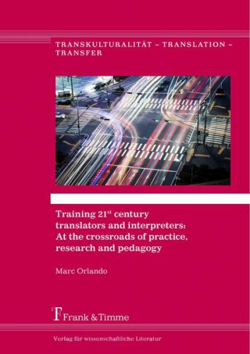 Training 21st century translators and interpreters: At the crossroads of practice, research and pedagogy 