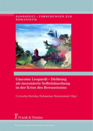 Giacomo Leopardi – Dichtung als inszenierte Selbsttäuschung in der Krise des Bewusstseins 