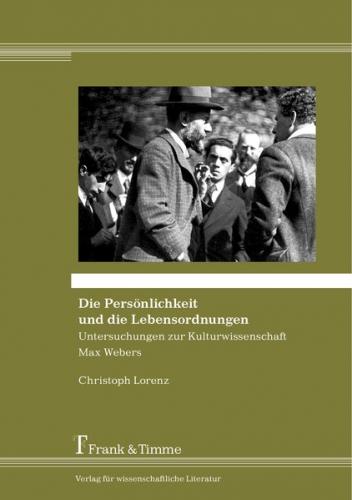 Die Persönlichkeit und die Lebensordnungen – Untersuchungen zur Kulturwissenschaft Max Webers 