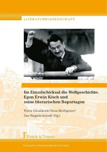 Im Einzelschicksal die Weltgeschichte: Egon Erwin Kisch und seine literarischen Reportagen 
