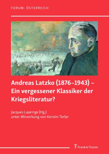 Andreas Latzko (1876–1943) – Ein vergessener Klassiker der Kriegsliteratur? / Andreas Latzko (1876–1943) – un classique de la littérature de guerre oublié ? 