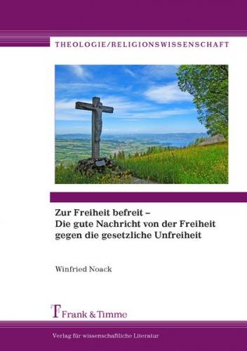 Zur Freiheit befreit – Die gute Nachricht von der Freiheit gegen die gesetzliche Unfreiheit 