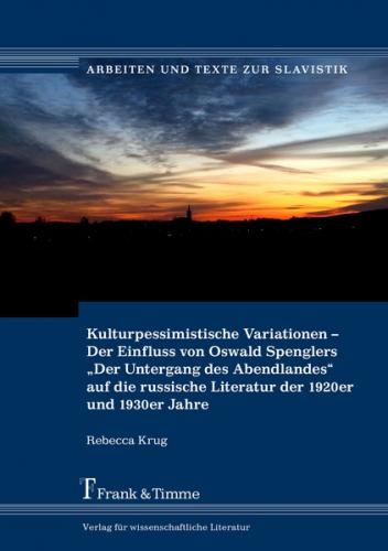 Kulturpessimistische Variationen – Der Einfluss von Oswald Spenglers „Der Untergang des Abendlandes“ auf die russische Literatur der 1920er und 1930er Jahre 