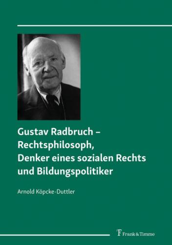 Gustav Radbruch – Rechtsphilosoph, Denker eines sozialen Rechts und Bildungspolitiker 