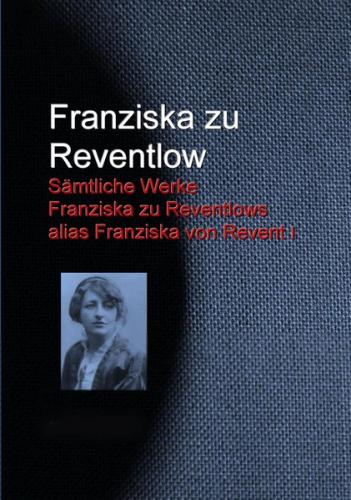 Gesammelte Werke Franziska zu Reventlows alias Franziska von Revent (Ebook - EPUB) 